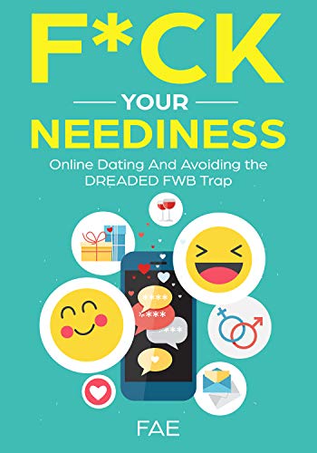 F*ck Your Neediness: Online Dating and Avoiding the DREADED FWB Trap (English Edition)