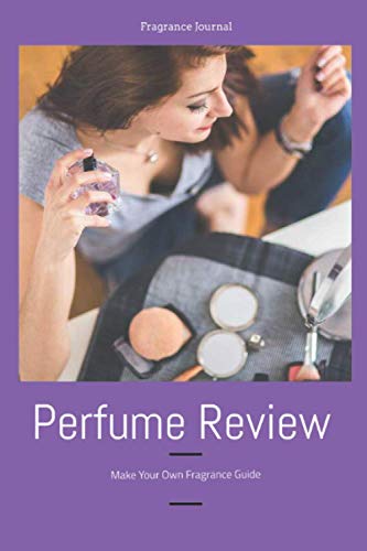 Fragrance Journal Perfume Review Make Your Own Fragrance Guide: Fragrance and Perfume Collection Log Review Aromatherapy Scents Cologne Essential Oils Eau De Toilette Pheromone