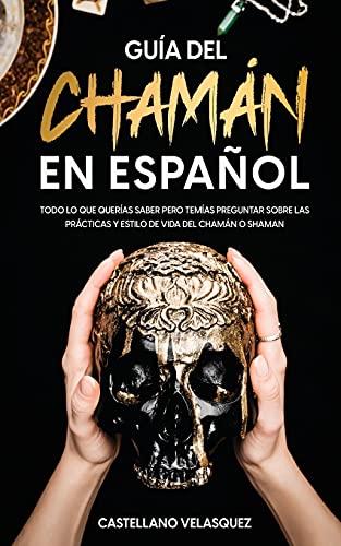 Guía del Chamán en Español: Todo lo que Querías Saber pero Temías Preguntar sobre las Prácticas y Estilo de Vida del Chamán o Shaman