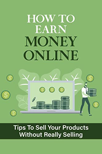 How To Earn Money Online: Tips To Sell Your Products Without Really Selling (English Edition)