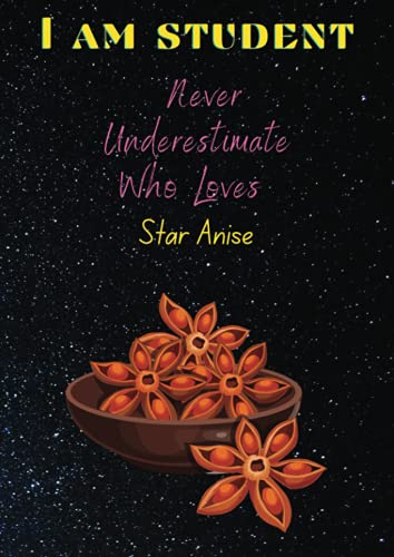 I Am Student Never Underestimate Who Loves Star Anise: Star Anise Lover | Birthday, Diary | Journal Notebook | Notebook Great Gift Idea | Funny Gift For Thanksgiving, Christmas, Halloween Gifts .