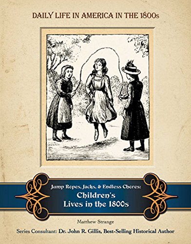 Jump Ropes, Jacks, and Endless Chores: Children's Lives in the 1800s (Daily Life in America in the 1800s) (English Edition)