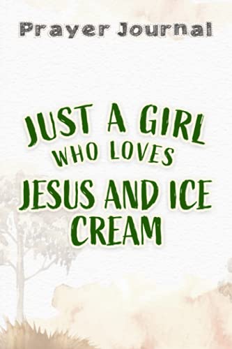 Just A Girl Who Loves Jesus And Ice Cream Nice Prayer Journal: 6x9 in, Devotional And Journal, Yearly Devotional Journal, Jesus Calling Calander