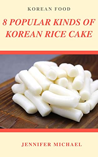 Korean Food: 8 popular kinds of Korean Rice Cake (Korean Foods) (English Edition)