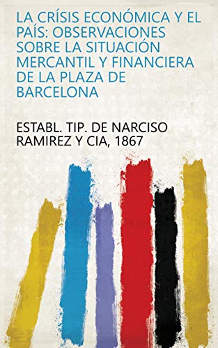 La Crísis económica y el país: observaciones sobre la situación mercantil y financiera de la plaza de Barcelona