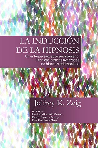 LA INDUCCIÓN DE HIPNOSIS: Técnicas Básicas y Avanzadas de Hipnosis Ericksoniana