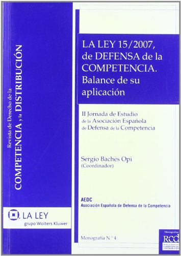 La Ley 15/2007, de Defensa de la Competencia: Balance de su aplicación: 4 (Monografías Revista de Derecho de la Competencia y la Distribución)