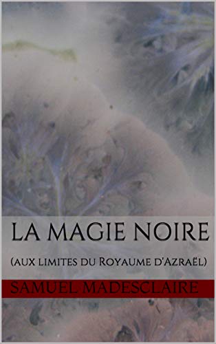 La Magie Noire: (aux limites du Royaume d'Azraël) (French Edition)