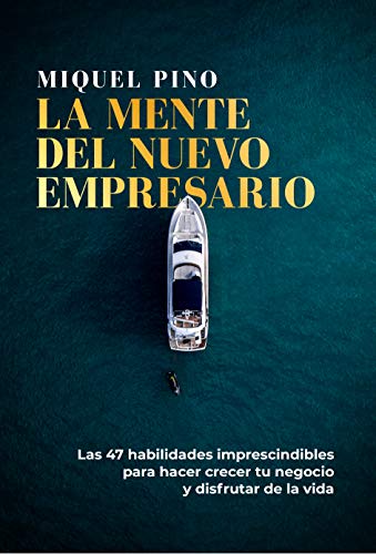 LA MENTE DEL NUEVO EMPRESARIO: Las 47 habilidades imprescindibles para hacer crecer tu negocio y disfrutar de la vida