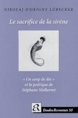 La Sacrifice de la Sirene: Un Coup de Des et la Poetique de Stephane Mallarme (Etudes Romanes) by Nikolaj Lubecker (2003-01-01)
