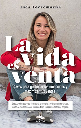 La vida es venta: Claves para gestionar las emociones y maximizar tus ventas (Alienta)