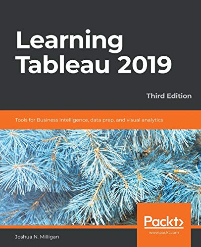 Learning Tableau 2019: Tools for Business Intelligence, data prep, and visual analytics, 3rd Edition