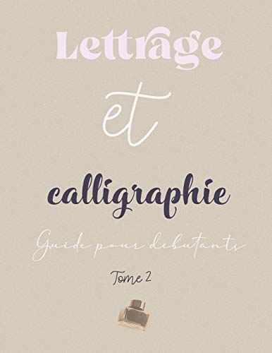 Lettrage et calligraphie - Guide pour débutants - Tome 2: cahier d'apprentissage du Brush Lettering et de la Calligraphie contemporaine pas à pas