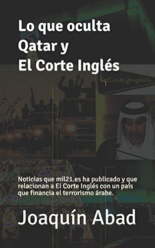 Lo que oculta Qatar y El Corte Inglés: Noticias que mil21.es ha publicado y que relacionan a El Corte Inglés con un país que financia el terrorismo árabe.