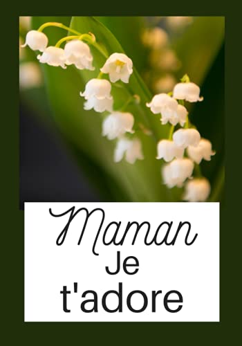 Maman je t'adore: carnet à remplir avec message personnel (à personnaliser), idée cadeau personnalisé spécial mère (avec felurs, muguet), format 17,78/25,4cm ou 7/10po, 100 pages