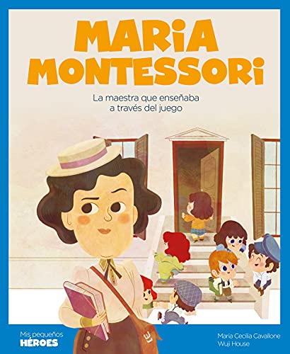 Maria Montessori: La maestra que enseñaba a través del juego: 25 (Mis pequeños héroes)