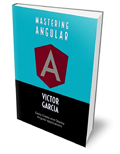 Mastering Angular: Easily Create and Deploy Angular Applications (English Edition)