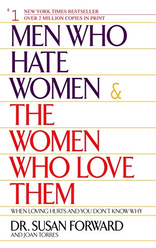 Men Who Hate Women and the Women Who Love Them: When Loving Hurts And You Don't Know Why