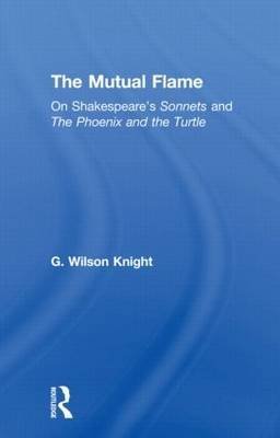 [(Mutual Flame - Wilson Knight: Mutual Flame: On Shakespeare's Sonnets and The Phoenix and the Turtle v. 5)] [By (author) G. Wilson Knight] published on (May, 2011)