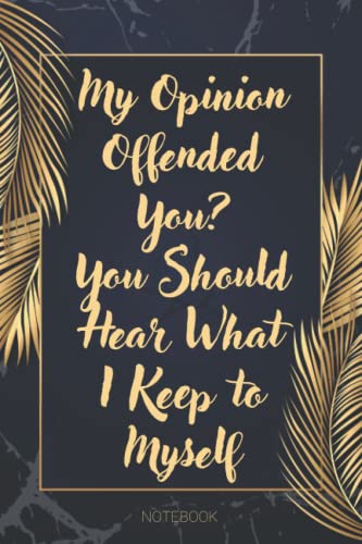 My Opinion Offended You? You Should Hear What I Keep to Myself: Funny Gag Gift Notebook Journal For Co-workers, Friends and Family | Funny Office ... 120 Pages: Realistic Golden Luxury Cover