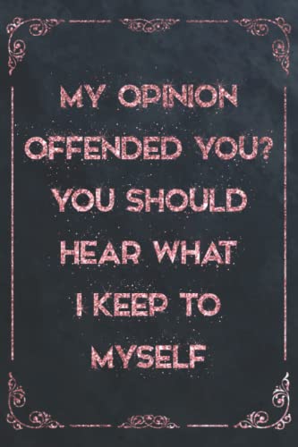 My Opinion Offended You? You Should Hear What I Keep to Myself: Funny Gag Gift Notebook Journal For Co-workers, Friends and Family | Funny Office ... 120 Pages: Rose Gold Luxury Marble Cover