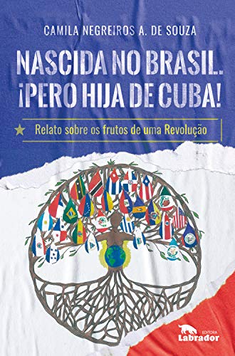 Nascida no Brasil. ¡Pero hija de Cuba!: Relato sobre os frutos de uma Revolução (Portuguese Edition)