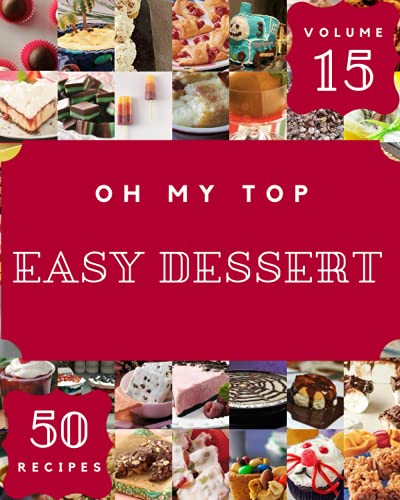 Oh My Top 50 Easy Dessert Recipes Volume 15: Easy Dessert Cookbook - The Magic to Create Incredible Flavor!
