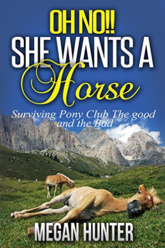 OH NO!! She Wants a Horse: Surviving Pony Club. The Good and the Bad (OH NO!!! She Wants a Horse Book 4) (English Edition)