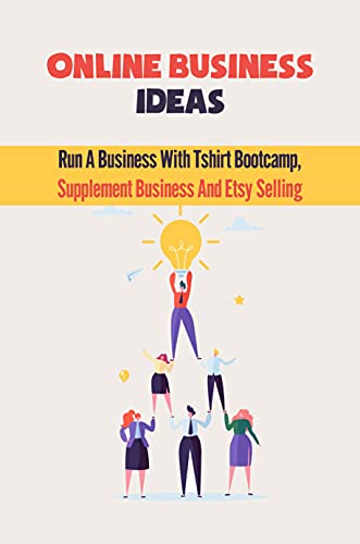 Online Business Ideas: Run A Business With Tshirt Bootcamp, Supplement Business And Etsy Selling: Find Cheap But Quality Designers (English Edition)