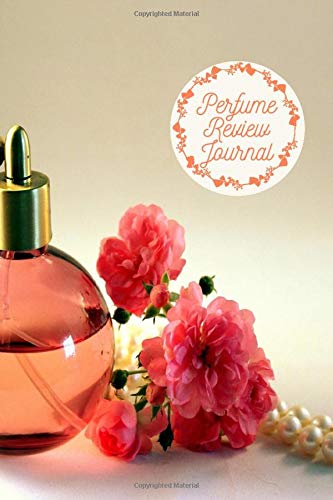 Perfume Review Journal: Fragrance and Perfume Collection Review & Record Notebook, Keepsake Book Journal to Rate Concentrated Essential Oils, Cologne, ... 6”x9” 120 pages (Perfumes Guide Notepad)