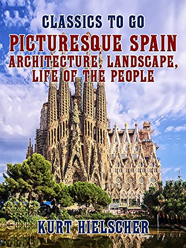 Picturesque Spain Architecture, Landscape, Life of the People (English Edition)