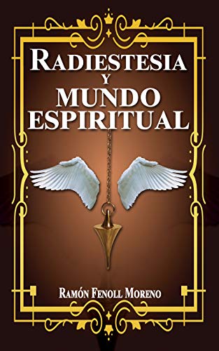 Radiestesia y mundo espiritual: Cómo contactar con tus Guías Espirituales y los distintos tipos de entidades del otro lado a través de la Radiestesia Espiritual