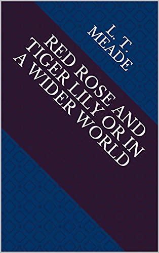 Red Rose and Tiger Lily Or In a Wider World (English Edition)