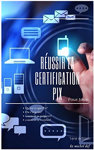 Réussir la certification Pix pour tous: Positionnez, développez et valorisez vos compétences numériques informatiques et internet grace à la nouvelle certication pix (French Edition)