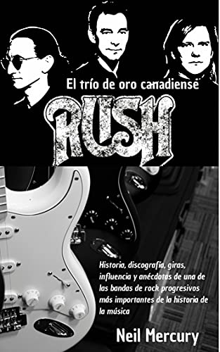 RUSH El trío de oro canadiense: Historia, discografía, giras, influencia y anécdotas de uno de las bandas de rock progresivos más importantes de la historia de la música