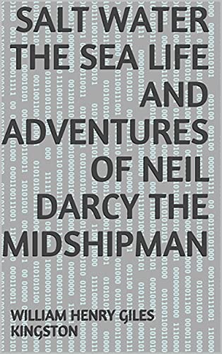 Salt Water The Sea Life and Adventures of Neil DArcy the Midshipman (English Edition)