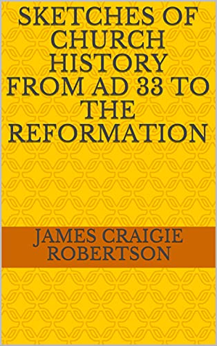 Sketches of Church History from AD 33 to the Reformation (English Edition)