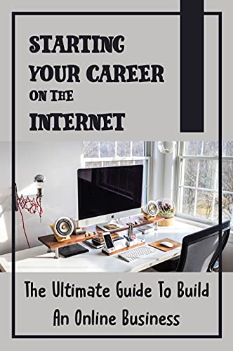 Starting Your Career On The Internet: The Ultimate Guide To Build An Online Business: Skills Of Marketing Manager (English Edition)