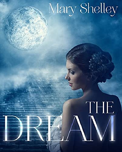 The Dream: Mary Shelley (Horror, Science Fiction, Short Stories, Classics, Literature) [Annotated] (English Edition)