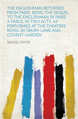 The Englishman Returned From Paris. Being the Sequel to the Englishman in Paris. a Farce, in Two Acts. as Performed at the Theatres Royal in Drury-Lane and Covent-Garden (English Edition)