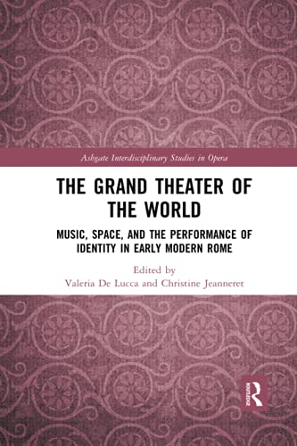 The Grand Theater of the World: Music, Space, and the Performance of Identity in Early Modern Rome (Ashgate Interdisciplinary Studies in Opera)