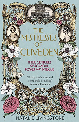 The Mistresses of Cliveden: Three Centuries of Scandal, Power and Intrigue in an English Stately Home