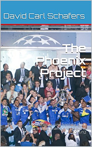 The Phoenix Project: How Chelsea rose from the brink to win the Champions League in 2011/12 (English Edition)