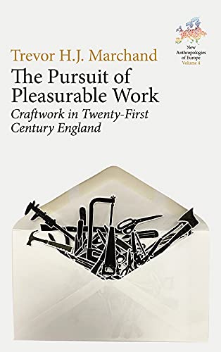 The Pursuit of Pleasurable Work: Craftwork in Twenty-First Century England (New Anthropologies of Europe: Perspectives and Provocations Book 4) (English Edition)