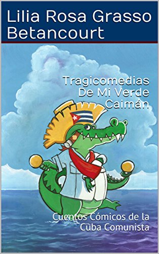 Tragicomedias De Mi Verde Caimán: Cuentos Cómicos de la Cuba Comunista