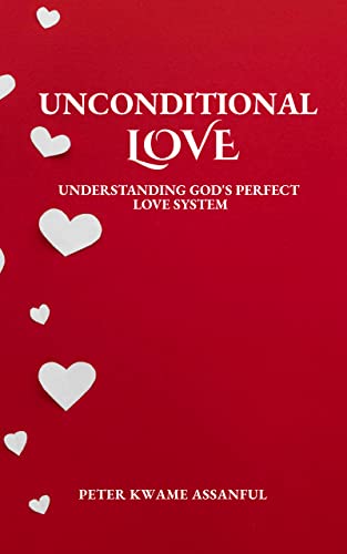 UNCONDITIONAL LOVE: UNDERSTANDING GOD’S PERFECT LOVE SYSTEM (English Edition)