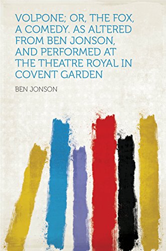 Volpone; Or, the Fox, a Comedy. as Altered From Ben Jonson, and Performed at the Theatre Royal in Covent Garden (English Edition)