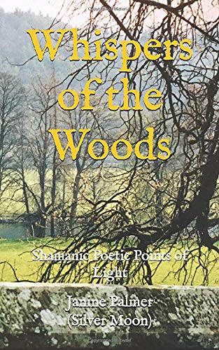 Whispers of the Woods: Shamanic Poetic Points of Light (A JP Silver Moon Series)