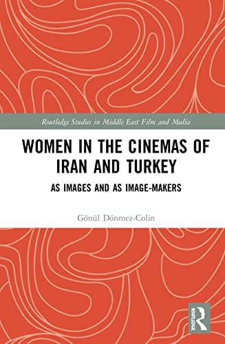 Women in the Cinemas of Iran and Turkey: As Images and as Image-Makers (Routledge Studies in Middle East Film and Media)