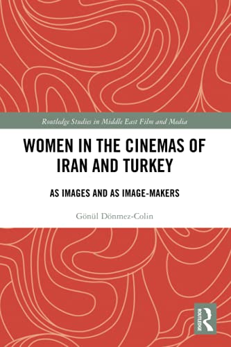 Women in the Cinemas of Iran and Turkey: As Images and as Image-Makers (Routledge Studies in Middle East Film and Media)